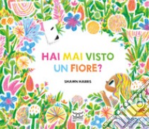 Hai mai visto un fiore? Ediz. a colori libro di Harris Shawn