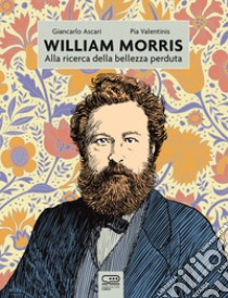 William Morris. Alla ricerca della bellezza perduta libro di Valentini Pia; Ascari Giancarlo 