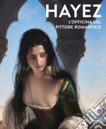 Hayez. L'officina del pittore romantico. Ediz. a colori libro di Mazzocca Ferdinando