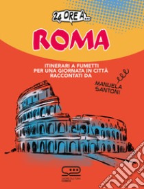 24 ore a... Roma. Itinerari a fumetti per una giornata in città libro di Santoni Manuela