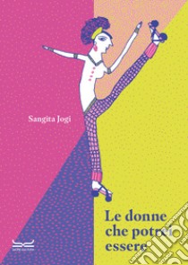 Le donne che potrei essere. Ediz. a colori libro di Jogi Sangita