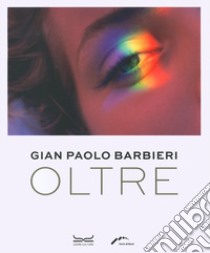 Gian Paolo Barbieri. Oltre. Ediz. illustrata libro di Randazzo Mora Emanuele Carlo; Manca Giulia; Zucchetti Catia