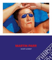 Martin Parr. Short & sweet. Catalogo della mostra. Ediz. illustrata libro