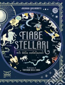 Fiabe stellari. I miti delle costellazioni. Ediz. a colori libro di Ghilardotti Arianna