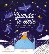 Guarda le stelle. Un libro per rilassarsi prima della buonanotte. Ediz. a colori libro di Grace Claire; Hibberd Jessamy; Tolson Hannah