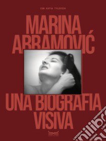 Marina Abramovic. Una biografia visiva. Ediz. illustrata libro di Tylevich Katya; Abramovic Marina