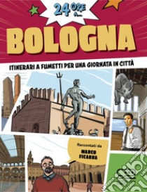 24 ore a... Bologna. Itinerari a fumetti per una giornata in città libro di Ficarra Marco