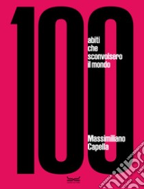 100 abiti che sconvolsero il mondo. Ediz. illustrata libro di Capella Massimiliano