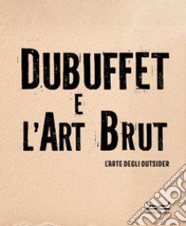 Dubuffet e l'art brut. L'arte degli outsider. Catalogo della mostra (Milano, 12 ottobre 2024-16 febbraio 2025). Ediz. illustrata libro di Lombardi S. (cur.); Zanzi A. (cur.); Brun B. (cur.)