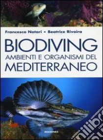 Biodiving. Ambienti e organismi del Mediterraneo. Ediz. illustrata libro di Rivoira Beatrice; Notari Francesca