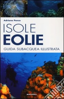 Isole Eolie. Guida subacquea illustrata libro di Penco Adriano