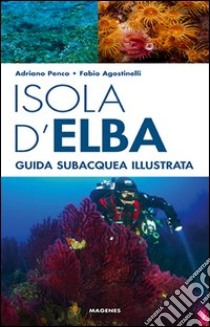 Isola d'Elba. Guida subacquea illustrata libro di Penco Adriano; Agostinelli Fabio