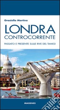 Londra controcorrente. Passato e presente sulle rive del Tamigi libro di Martina Graziella