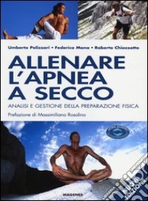 Allenare l'apnea a secco. Analisi e gestione della preparazione fisica. Ediz. illustrata libro di Pelizzari Umberto; Mana Federico; Chiozzotto Renzo