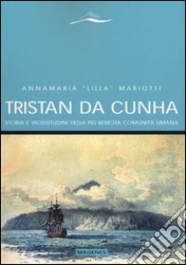 Tristan da Cunha. Storia e vicissitudini della più remota comunità umana libro di Mariotti Annamaria «Lilla»