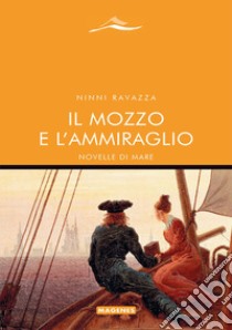 Il mozzo e l'ammiraglio. Novelle di mare libro di Ravazza Ninni