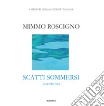 Scatti sommersi. I maestri della fotosub italiana. Vol. 6 libro di Roscigno Mimmo
