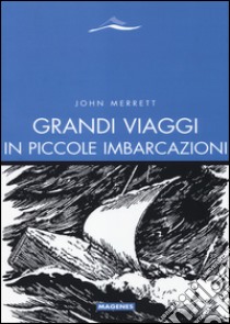 Grandi viaggi in piccole imbarcazioni libro di Merrett John; Quadraroli A. (cur.)