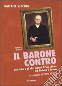 Il barone contro. Don Felice e gli altri signori di San Chirico tra Borbone e Savoia libro di Vescera Raffaele