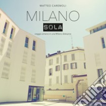 Milano sola. Viaggio ameno in una Milano distopica. Ediz. a colori libro di Caremoli Matteo