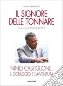 Il signore delle tonnare. Nino Castiglione, il coraggio e l'avventura libro di Ravazza Ninni