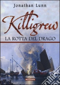 Killigrew. La rotta del drago. Ediz. illustrata libro di Lunn Jonathan