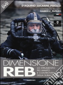 Dimensione REB. Lo strumento più amato e controverso della subacquea. Con DVD libro di D'Aquino Francesco Saverio; Lucarini Luca; Perozzi Fabio