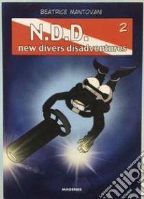 Much divers for nothing. N.D.D. New divers disadventures. Vol. 2 libro di Mantovani Beatrice