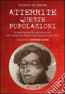 Atterrite queste popolazioni. La repressione del brigantaggio nel carteggio privato Sacchi-Milon 1868-1870 libro di De Simone Eugenio