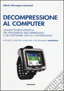 Decompressione al computer. Analisi teorico-pratica del fenomeno decompressivo e dei software che lo controllano libro di Leonardi Mario G.