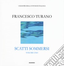 Scatti sommersi. I maestri della fotosub italiana. Ediz. illustrata. Vol. 1: Francesco Turano libro di Turano Francesco
