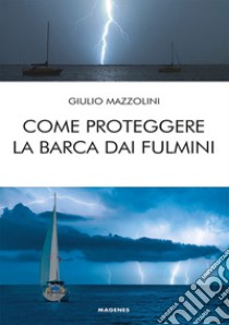 Come proteggere la barca dai fulmini libro di Mazzolini Giulio