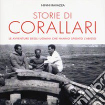 Storie di corallari. Le avventure degli uomini che hanno sfidato gli abissi libro di Ravazza Ninni