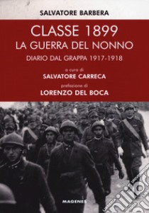 Classe 1899. La guerra del nonno. Diario dal Grappa 1917-1918 libro di Barbera Salvatore; Carreca S. (cur.)