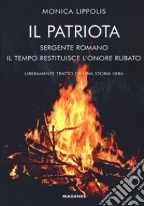 Il patriota. Sergente romano. Il tempo restituisce l'onore rubato libro di Lippolis Monica