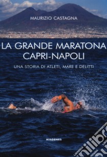 La grande maratona Capri-Napoli. Una storia di atleti, mare e delitti libro di Castagna Maurizio