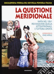 La questione meridionale. Nata nel 1861 per risolvere quella settentrionale, e tuttora aperta. Enciclopedia storica del Sud della penisola italica libro di Capezzuto C. (cur.); Vella A. (cur.)