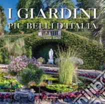 I giardini più belli d'Italia. Ediz. illustrata libro di Galifi Irene