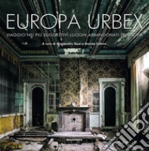 Europa Urbex. Viaggio nei più suggestivi luoghi abbandonati d'Europa. Ediz. illustrata libro di Tesei A. (cur.); Calloni D. (cur.)