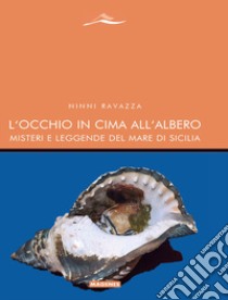 L'occhio in cima all'albero. Misteri e leggende del mare di Sicilia libro di Ravazza Ninni