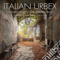 Italian urbex. Viaggio tra i luoghi dimenticati. Ediz. illustrata libro di Tesei A. (cur.); Calloni D. (cur.)