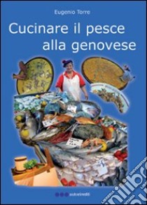 Cucinare il pesce alla genovese libro di Torre Eugenio