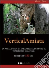 VerticalAmiata. La prima guida di arrampicata di tutto il territorio amiantino. Schede su 150 vie! libro di Boni Alessio