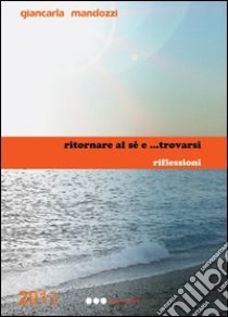 Ritornare al sé e... trovarsi. Riflessioni libro di Mandozzi Giancarla