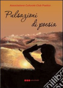 Pulsazioni di poesia libro di Associazione Culturale Club Poetico (cur.)