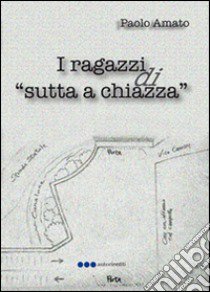 I ragazzi di «sutta a chiazza» libro di Amato Paolo