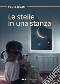 Le stelle in una stanza libro di Bizarri Paola