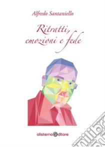 Ritratti, emozioni e fede libro di Santaniello Alfredo