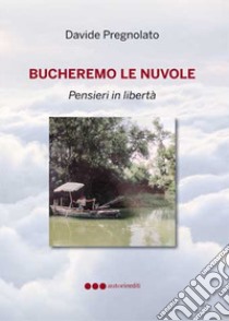 Bucheremo le nuvole. Pensieri in libertà libro di Pregnolato Davide