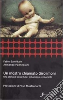 Un mostro chiamato Girolimoni. Una storia di serial killer di bambine e innocenti libro di Sanvitale Fabio; Palmegiani Armando